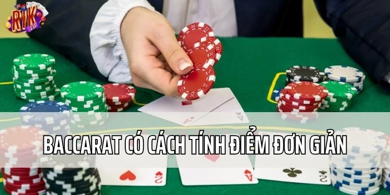 Baccarat có cách tính điểm đơn giản dễ hiểu