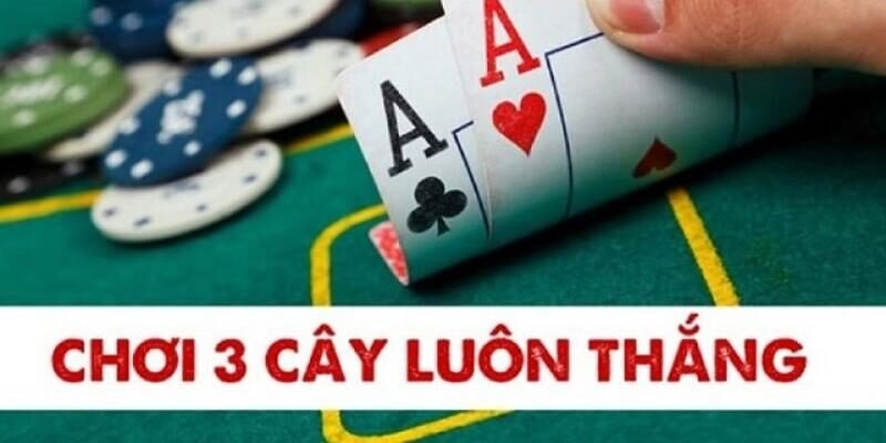 Mẹo chơi 3 cây luôn thắng
