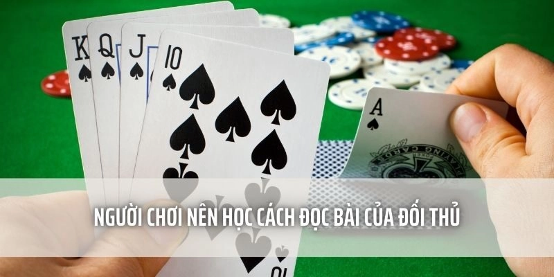 Người chơi nên học cách đọc bài của đối thủ